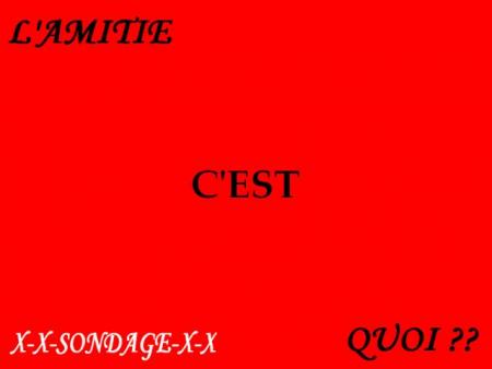 l'amiti&eacute; c koi?